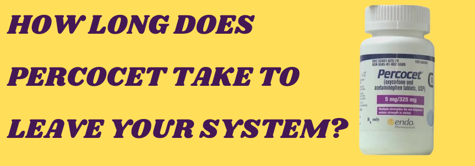 How long does Percocet take to leave your system?