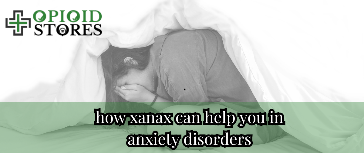 How Xanax Can Help you in Anxiety Disorders