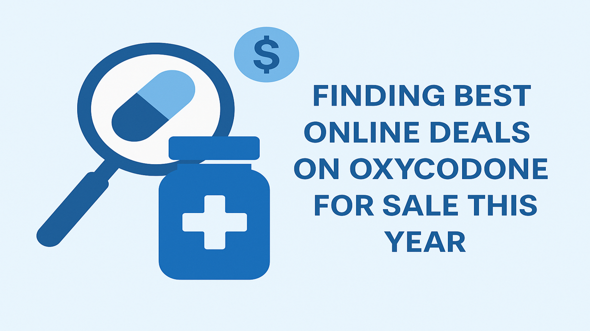 Finding Best Online Deals On Oxycodone For Sale This Year