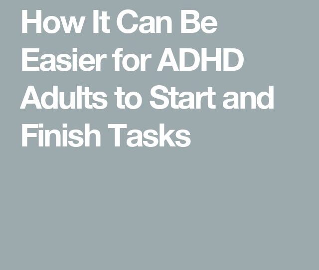 How do people with ADHD finish tasks?